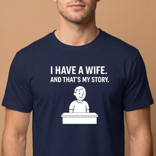 Ich habe eine Frau. Und das ist meine Geschichte. T-Shirt