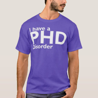 Ich habe eine Phd-Störung T-Shirt