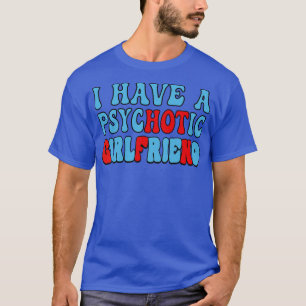 Ich habe eine psychotische Freundin 2 T-Shirt