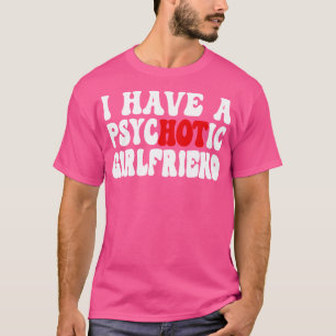 Ich habe eine psychotische Freundin T-Shirt