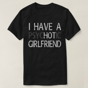 Ich habe eine psychotische Freundin T-Shirt