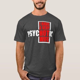 Ich habe eine sehr psychotische Ehefrau 3 T-Shirt