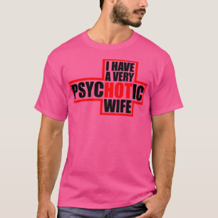 Ich habe eine sehr psychotische Ehefrau T-Shirt