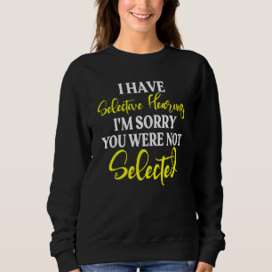 Ich habe eine selektive Anhörung Ich bedaure, dass Sweatshirt