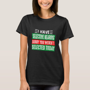 Ich habe eine selektive Anhörung Sorry, dass Sie n T-Shirt