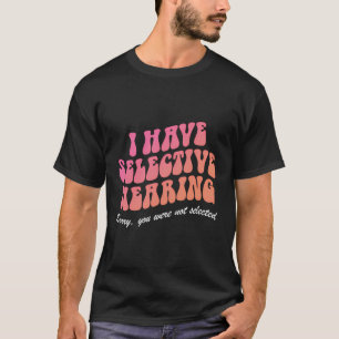 Ich habe eine selektive Anhörung Sorry, dass Sie n T-Shirt