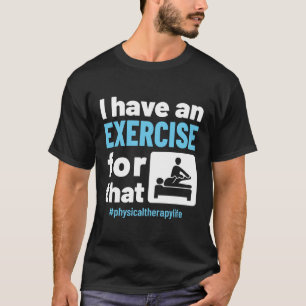 Ich habe eine Übung für diese physikalische Therap T-Shirt
