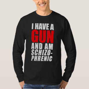 Ich habe eine Waffe und bin schizophren T-Shirt