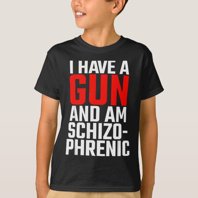 Ich habe eine Waffe und bin schizophren T-Shirt (Vorderseite)