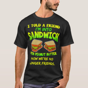 Ich habe einem Freund in Sandwich mit Erdnussbutte T-Shirt