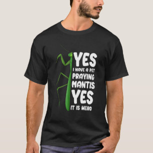 Ich habe einen Begleiter, der Mantis betet, ja, es T-Shirt