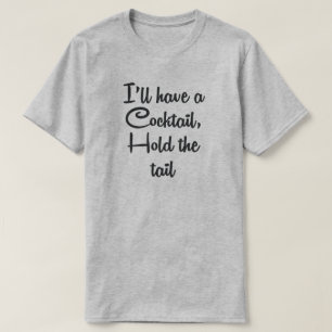 ICH HABE EINEN COCKTAIL, HALTE DEN SCHWANZ. T-Shirt