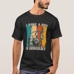 Ich habe einen Doktortitel in Shineology Moonshine T-Shirt