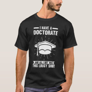 Ich habe einen Doktortitel und alles, was ich Dokt T-Shirt