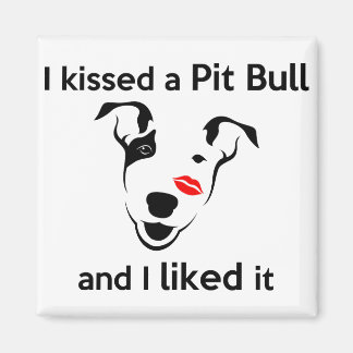 "Ich habe einen Pit Bull geküsst und ich mag ihn." Magnet