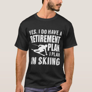 Ich habe einen Ruhestandsplan auf Skifahren T-Shirt