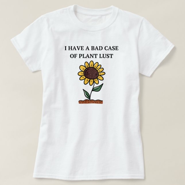 Ich habe einen schlechten Fall von Pflanze Lust |  T-Shirt (Design vorne)