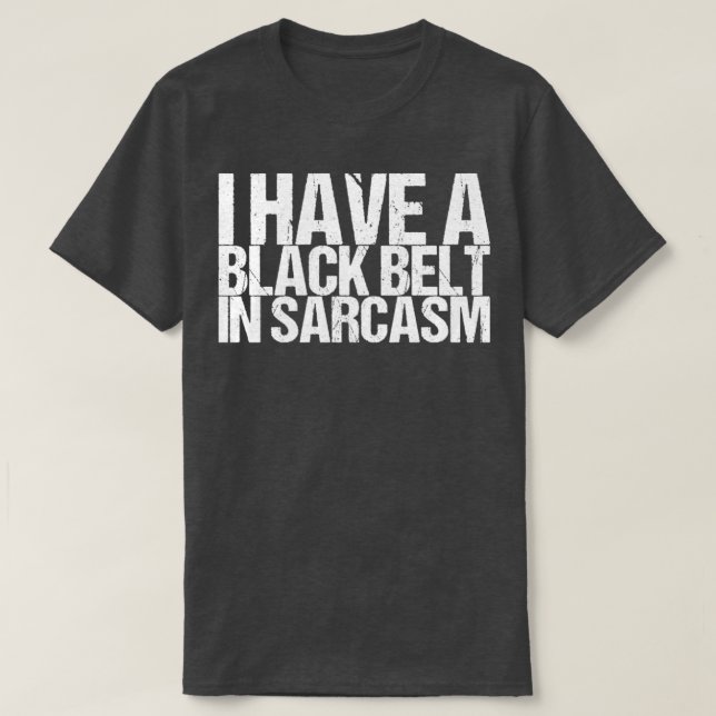 Ich habe einen schwarzen Gürtel in Sarcasm T-Shirt (Design vorne)