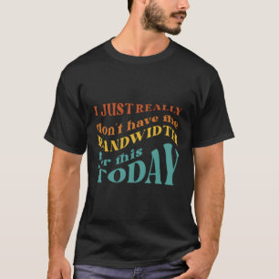 Ich habe einfach nicht die Bandbreite dafür T-Shirt