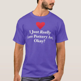 Ich habe einfach nur Liebe-Töpferei-Kunst. Okay T-Shirt