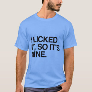 Ich habe es abgeleckt, also gehört es mir T-Shirt