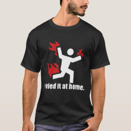 Ich habe es auf Zuhause versucht T-Shirt