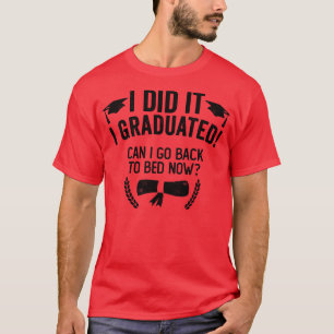 Ich habe es gemacht, kann ich jetzt wieder zu Bett T-Shirt