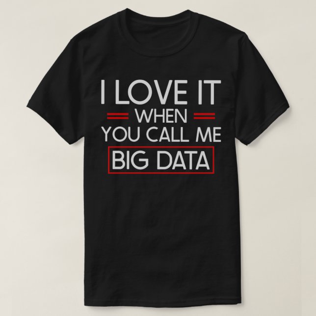 Ich habe es Liebe, wenn Sie mich Big Data nennen 2 T-Shirt (Design vorne)