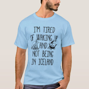 Ich habe es satt, aufzuwachen und nicht in Island T-Shirt
