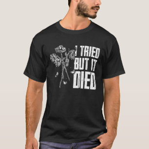 Ich habe es versucht, aber ich starb beim Gärtnern T-Shirt