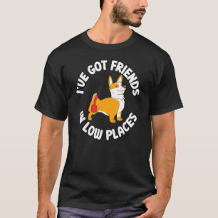 Ich habe Freunde an niedrigen Orten Corgi 1 T-Shirt