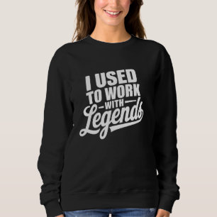 Ich habe früher mit Legenden für Kollegen gearbeit Sweatshirt