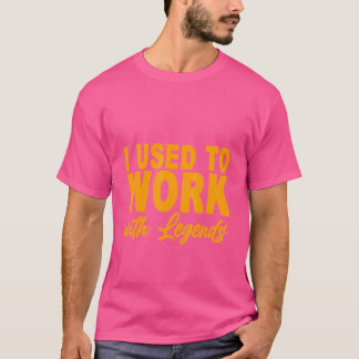 Ich habe früher mit Legenden gearbeitet T-Shirt