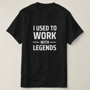Ich habe früher mit Legenden gearbeitet T-Shirt