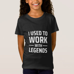 Ich habe früher mit Legenden gearbeitet T-Shirt