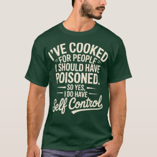 Ich habe für Leute gekocht, die ich vergiftet habe T-Shirt