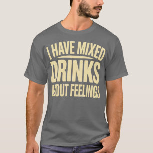 Ich habe gemischte Getränke über Gefühle (2) T-Shirt