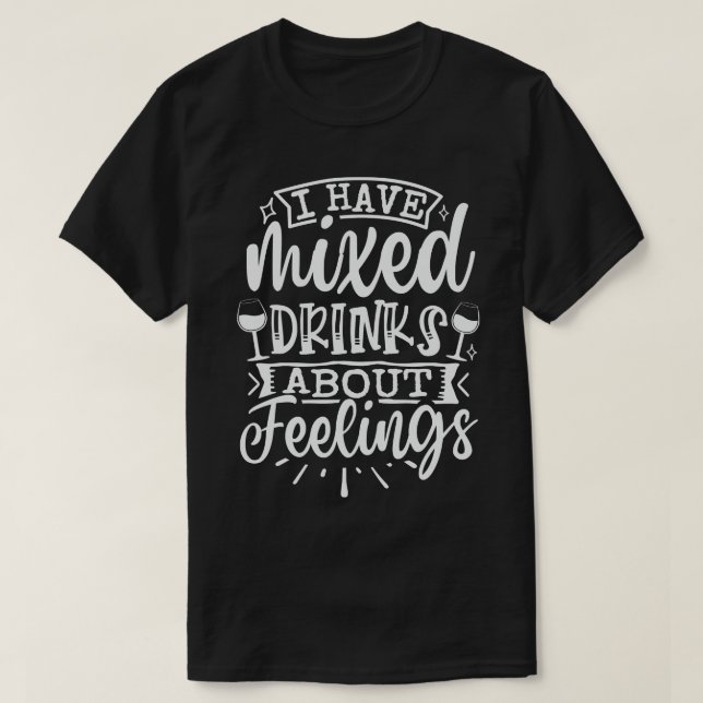 Ich habe gemischte Getränke über Gefühle T-Shirt (Design vorne)