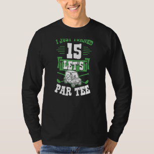 Ich habe gerade 15 Let's Par Golf Cart 15. Geburts T-Shirt