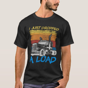 Ich habe gerade eine Ladung abgeladen LKW-Fahrer L T-Shirt