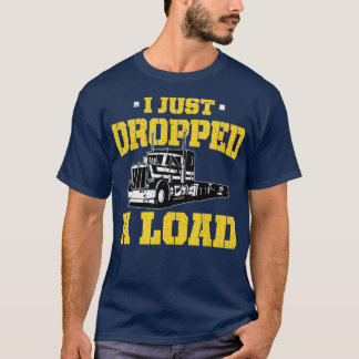 Ich habe gerade eine Ladung abgeworfen - Funny Tru T-Shirt