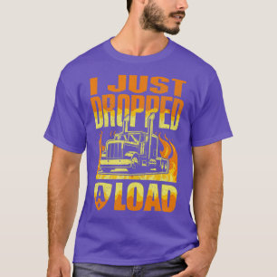 Ich habe gerade eine Ladung lustiges LKW-Fahrer-Sh T-Shirt