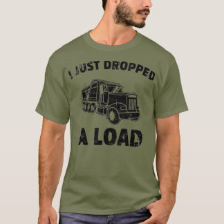Ich habe gerade einen LAST Funny Dump Truck abgele T-Shirt