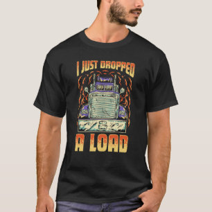 Ich habe gerade einen Lastwagen entladen LKW-Fahre T-Shirt