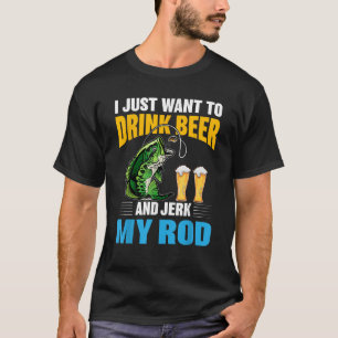 Ich habe gerade gewollt, Bier zu trinken und Jerk T-Shirt