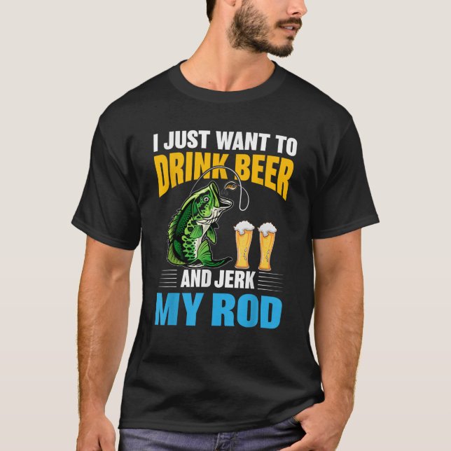 Ich habe gerade gewollt, Bier zu trinken und Jerk  T-Shirt (Vorderseite)