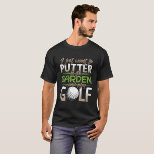 Ich habe gerade gewollt, GOLF zu SPIELEN T-Shirt