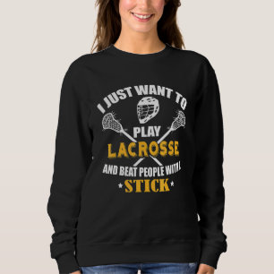 Ich habe gerade Gewollt, Lacrosse Player zu spiele Sweatshirt