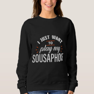 Ich habe gerade Gewollt, mein Sousaphone-Tuba-Inst Sweatshirt