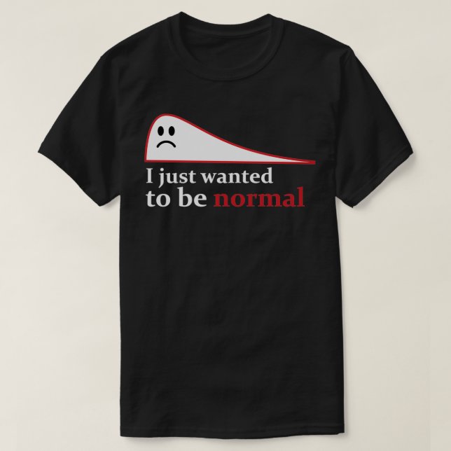 Ich habe gerade gewollt, normal zu sein 1 T-Shirt (Design vorne)